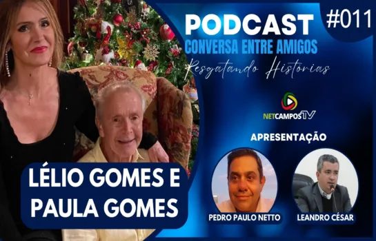 Lélio Gomes e Paula Gomes participam do PodCast Conversa Entre Amigos, Resgatando Histórias, pela NetCamposTV